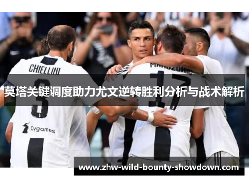 莫塔关键调度助力尤文逆转胜利分析与战术解析