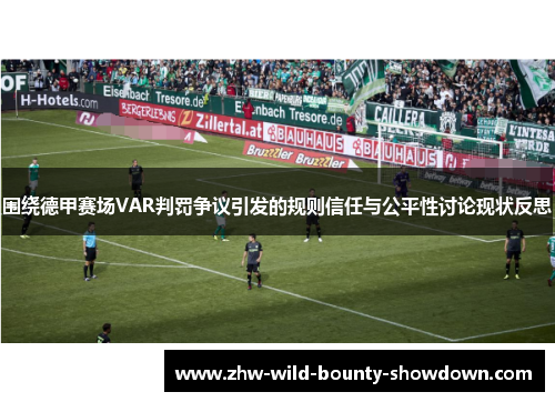围绕德甲赛场VAR判罚争议引发的规则信任与公平性讨论现状反思