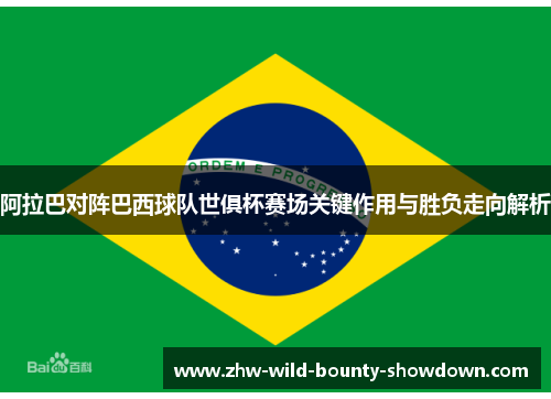 阿拉巴对阵巴西球队世俱杯赛场关键作用与胜负走向解析 阿拉巴对阵巴西球队世俱杯赛场关键作用与胜负走向解析