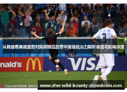 从数据看莫德里奇对阵阿根廷的意甲赛场统治力解析表现与影响深度