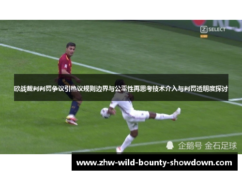 欧战裁判判罚争议引热议规则边界与公平性再思考技术介入与判罚透明度探讨