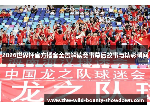 2026世界杯官方播客全景解读赛事幕后故事与精彩瞬间